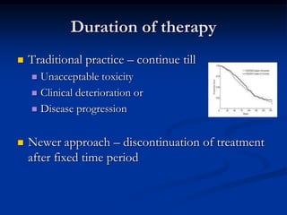 Duration of therapy
   Traditional practice – continue till
     Unacceptable toxicity
     Clinical deterioration or

...
