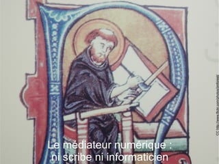 4
Le médiateur numérique :
ni scribe ni informaticien
CChttp://www.flickr.com/photos/jimforest/
 