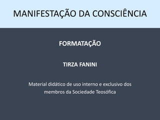 MANIFESTAÇÃO DA CONSCIÊNCIA
FORMATAÇÃO
TIRZA FANINI
Material didático de uso interno e exclusivo dos
membros da Sociedade Teosófica
 
