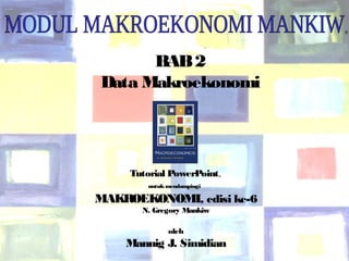 1Chapter Two
®
BAB2
Data Makroekonomi
Tutorial PowerPoint™
untukmendampingi
MAKROEKONOMI, edisi ke-6
N. Gregory Mankiw
oleh
Mannig J. Simidian
 