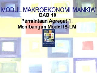 Chapter Ten 1
BAB 10
Permintaan Agregat 1:
Membangun Model IS-LM
®
 