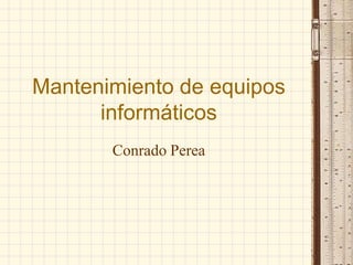 Mantenimiento de equipos informáticos Conrado Perea 