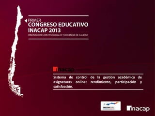 Sistema de control de la gestión académica de
asignaturas online: rendimiento, participación y
satisfacción.

 