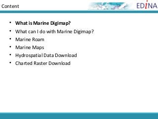 Content


    What is Marine Digimap?
    What can I do with Marine Digimap?
    Marine Roam
    Marine Maps
    Hydrospatial Data Download
    Charted Raster Download
 