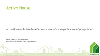 Active House
Active House as Path to Zero Carbon – a new reference publication as Springer brief
Prof. Marco Imperadori
Politecnico di Milano – ABC Department
Brussels February 2018 | Marco Imperadori
1
 