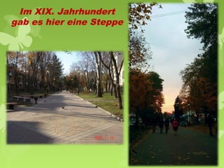 Im XIX. Jahrhundert
gab es hier eine Steppe

 