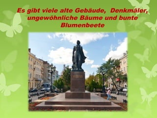 Es gibt viele alte Gebäude, Denkmäler,
ungewöhnliche Bäume und bunte
Blumenbeete

 