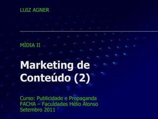 Marketing de  Conteúdo (2) Curso: Publicidade e Propaganda FACHA – Faculdades Hélio Alonso Setembro 2011 LUIZ AGNER MÍDIA II  