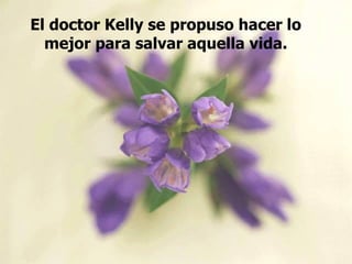 El doctor Kelly se propuso hacer lo mejor para salvar aquella vida. 