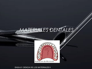 ID42A-01 CIENCIA DE LOS MATERIALES II
MATERIALES DENTALES
 