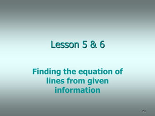 Lesson 5 & 6

Finding the equation of
   lines from given
      information

                          29
 