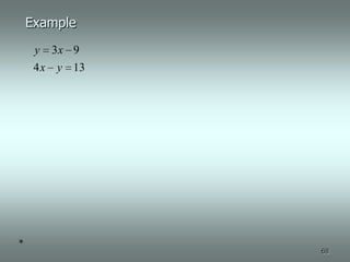 Example
     y 3x 9
     4 x y 13




*
                68
 