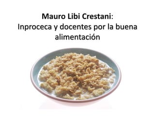 Mauro Libi Crestani:
Inproceca y docentes por la buena
alimentación
 