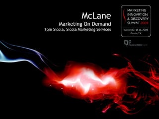 McLane
Marketing On Demand
Tom Sicola, Sicola Marketing Services
 