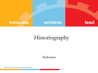 Historiography 
Rashomon 
BIRLA INSTITUTE OF TECHNOLOGY AND SCIENCE, Hyderabad 
 