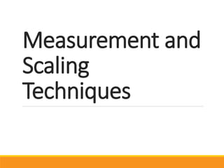 Measurement and
Scaling
Techniques
 