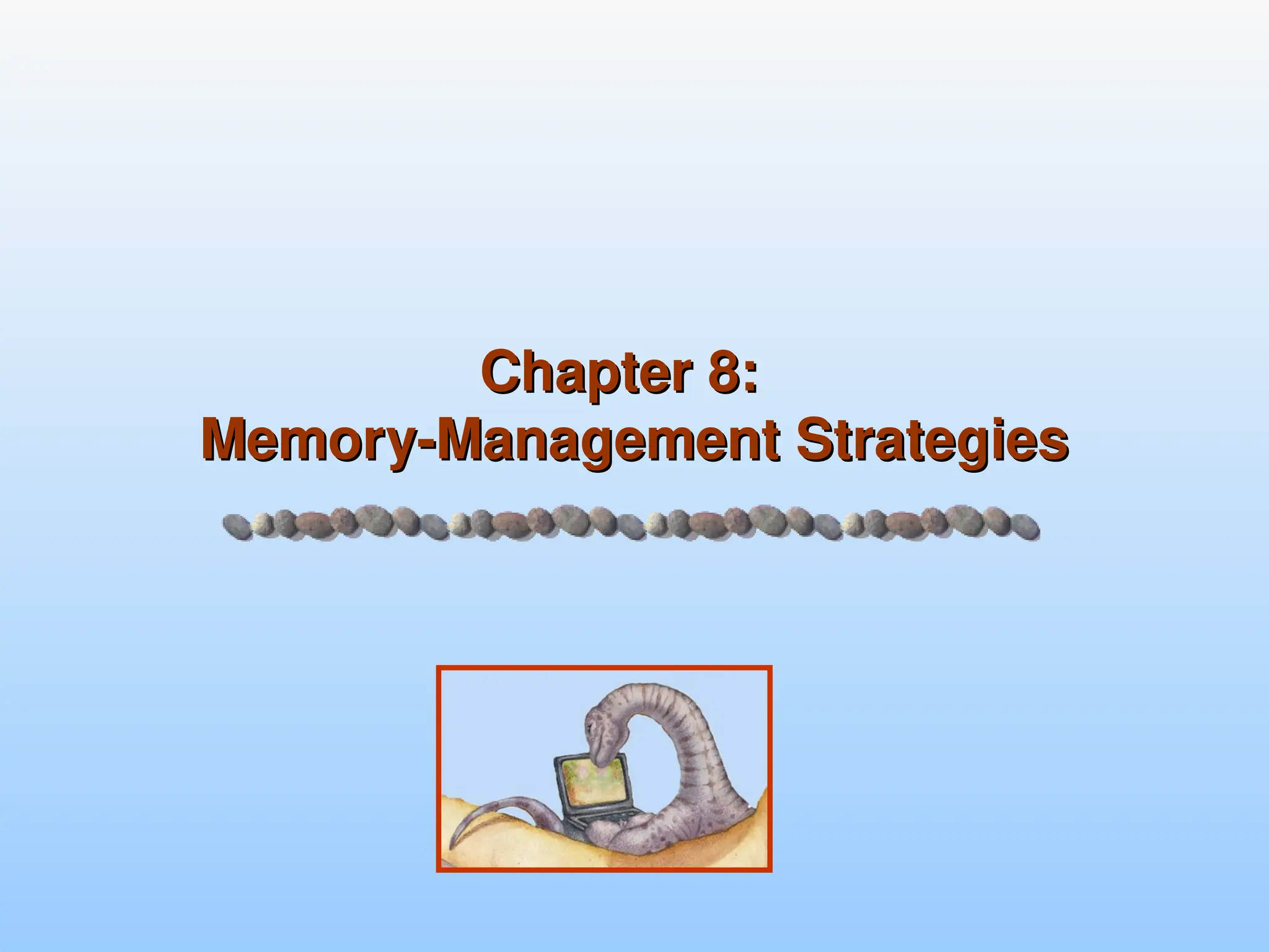 Chapter 8:
Chapter 8:
Memory-Management Strategies
Memory-Management Strategies
 