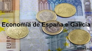 Economía de España e Galicia
Antía Lago
 