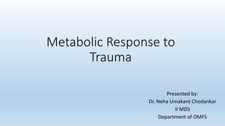 Presented by:
Dr. Neha Umakant Chodankar
II MDS
Department of OMFS
Metabolic Response to
Trauma
 