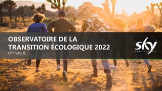 OBSERVATOIRE DE LA
TRANSITION ÉCOLOGIQUE 2022
6ÈME VAGUE
 