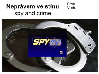 Neprávem ve stínu
spy and crime
Pavel
Vachtl
 