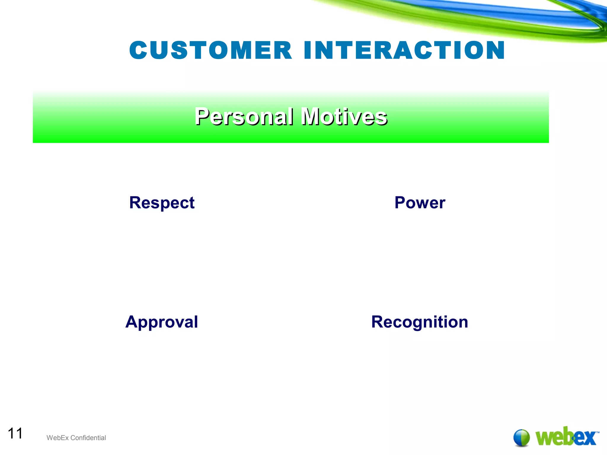 11 WebEx Confidential
CUSTOMER INTERACTION
Personal MotivesPersonal Motives
Respect Power
Approval Recognition
 
