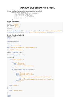 MEMBUAT CRUD DENGAN PHP & MYSQL
1. Buat database bernama kpg dengan struktur seperti ini:
CREATE TABLE `pegawai` (
`id` int(3) NOT NULL AUTO_INCREMENT,
`nip` varchar(8) NOT NULL,
`nama` varchar(30) NOT NULL,
`kelamin` varchar(1) NOT NULL,
PRIMARY KEY (`id`)
);
2. Buat file conn.php
3. Buat file index.php (READ)
 