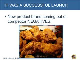 AGSB – MBA in Health
IT WAS A SUCCESSFUL LAUNCH
• New product brand coming out of
competitor NEGATIVES!
 