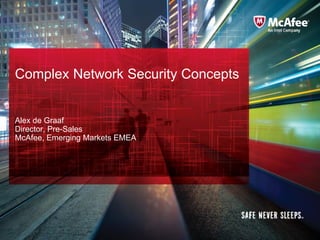Complex Network Security Concepts

Alex de Graaf
Director, Pre-Sales
McAfee, Emerging Markets EMEA

 