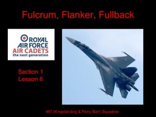 Fulcrum, Flanker, Fullback
Section 1
Lesson 6
487 (Kingstanding & Perry Barr) Squadron
 