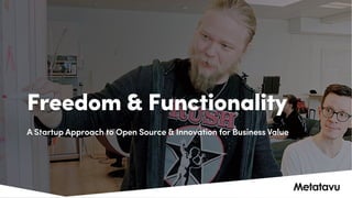 Freedom & Functionality
A Startup Approach to Open Source & Innovation for Business Value
 
