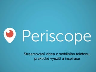 Streamování videa z mobilního telefonu,
praktické využití a inspirace
 