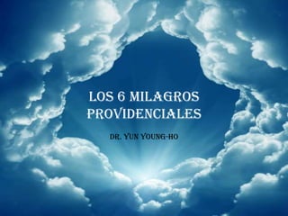 Los 6 milagros
Providenciales
Dr. Yun young-ho
 
