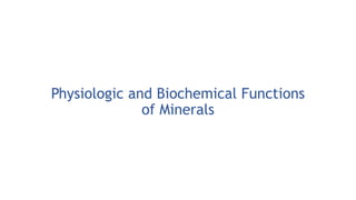 Physiologic and Biochemical Functions
of Minerals
 