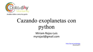 Cazando exoplanetas con
python
Miriam Rojas-Luis
myrojasl@gmail.com
https://sg.com.mx/dataday
#DataDayMTY
 