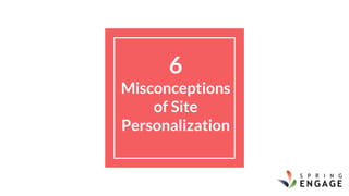 6
Misconceptions
of Site
Personalization
 