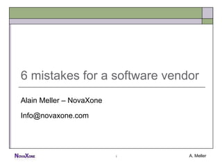 6 mistakes for a software vendor
Alain Meller – NovaXone

Info@novaxone.com




                          i   A. Meller
 