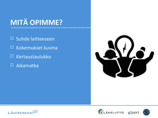  Suhde laitteeseen
 Kokemukset kuvina
 Kertaustaulukko
 Aikamatka
MITÄ OPIMME?
 