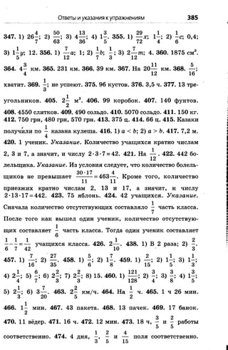 л кп 14 Ч 2Q 1 1
347. 1)26—; 2) — ; 3)4— ; 4) 1-.355. 1)— *; 1 -; 2) -с; 0,4;
7 63 36 5 72 4 6
3) 1-у; 12.356. 1)— а; 1; 2)- Ъ; - ; 3) 2— тп;4. 360.1875 см3.
5* 12 7 3 12
364. 4 - км. 365. 231 км. 366. 39 км. 367. На 20— км. 368. — ;
4 12 16
хватит. 369. - ; не успеют. 375. 96 кустов. 376. 3,5 ч. 377. 13 тре-
3
угольников. 405. 2 - м3. 406. 99 коробок. 407. 140 фунтов.
2
408. 4550 слитков. 409. 490 сольдо. 410. 5070 сольдо. 411. 150 кг.
412. 750 грн, 480 грн, 570 грн. 413. 375 ц. 414. 66 ц. 415. Казаки
получили по —казана кулеша. 416. 1) а<Ъ;2) а>Ь.417. 7,2 м.
4
420. 1 ученик. Указание. Количество учащихся кратно числам
2, 3 и 7, а значит, и числу 2-3-7 = 42. 421. На — . 422. 442 бо-
12
лелыцика. Указание.Из условия следует, что количество болель-
30-17 4 „
щиков не превышает ——— = 463— . Кроме того, количество
приезжих кратно числам 2, 13 и 17, а значит, и числу
2-13-17 = 442. 423. 75 яблонь. 424. 42 учащихся. Указание.
Сначала количество отсутствующих составляло — часть класса.
7
После того как вышел один ученик, количество отсутствую­
щих составляет — часть класса. Тогда один ученик составляет
6
= — учащихся класса. 426. 2— . 438. 1) В 2 раза; 2) - .
6 7 42 10 3
7 27 ^ 7 2 1 1
457. 1) — ; 2) — . 458. 1) - ; 2) 1-. 459. 1) — ; 2) 1-; 3) 1-;
16 35 6 8 15 5 3
4) 2—; 5) 6) 2 -; 7) 2 -; 8) 15. 460. 1) — ; 2) - ; 3) 4) 1-;
4 7 3 3 128 4 8 5
5) 2—-, 6) 3— . 463. 2 - км/ч. 464. На - ч. 465. 1 ч 26 мин.
3 20 5 2
466. 1- мин. 467. 43 пакета. 468. 13 пачек. 469. 17 банок.
2
470. 11 вёдер. 471. 16 ч. 472. 12 мин. 473. 18 ч, - и - работы
5 5
^ 1 2 4соответственно. 474. 4 дня, - и — поля соответственно.
3 5 15
Ответы иуказания купражнениям 385
 