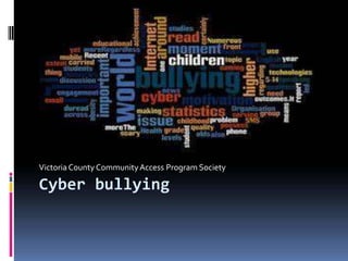 Cyber bullying
Victoria County CommunityAccess Program Society
 
