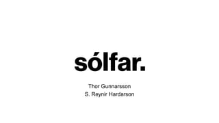 Thor Gunnarsson
S. Reynir Hardarson
 
