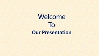 Welcome 
To 
Our Presentation 
 