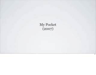 My Pocket 
(2007) 
21 
 