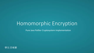 Homomorphic Encryption
學生:呂峻豪
Pure Java Paillier Cryptosystem Implementation
 