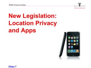 Mobile Privacy and Apps
New Legislation:
Location Privacy
and Apps
Class 7
 