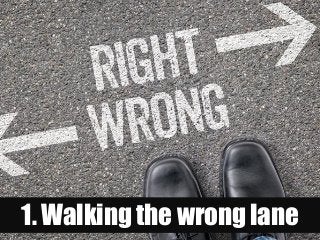 1. Walking the wrong lane
 