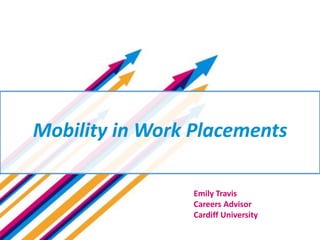 Mobility in Work Placements
Emily Travis
Careers Advisor
Cardiff University
 