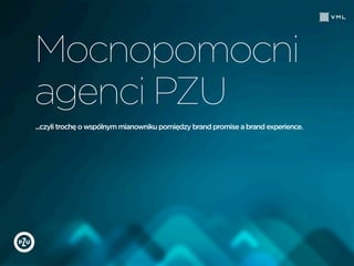 Mocnopomocni
agenci PZU
...czyli trochę o wspólnym mianowniku pomiędzy brand promise a brand experience.

 
