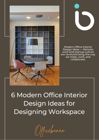 6 Modern Office Interior
Design Ideas for
Designing Workspace
Officebanao
Modern Office Interior
Design Ideas — Remote
work and startup culture
are revolutionising the way
we meet, work, and
collaborate.
 