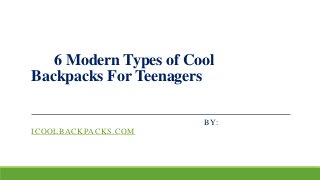6 Modern Types of Cool
Backpacks For Teenagers
BY:

ICOOLBACKPACKS.COM

 